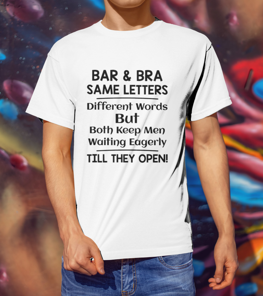 Bar And Bra Same Letters Different Words Keep Men Waiting Eagerly Till They Open T-Shirt