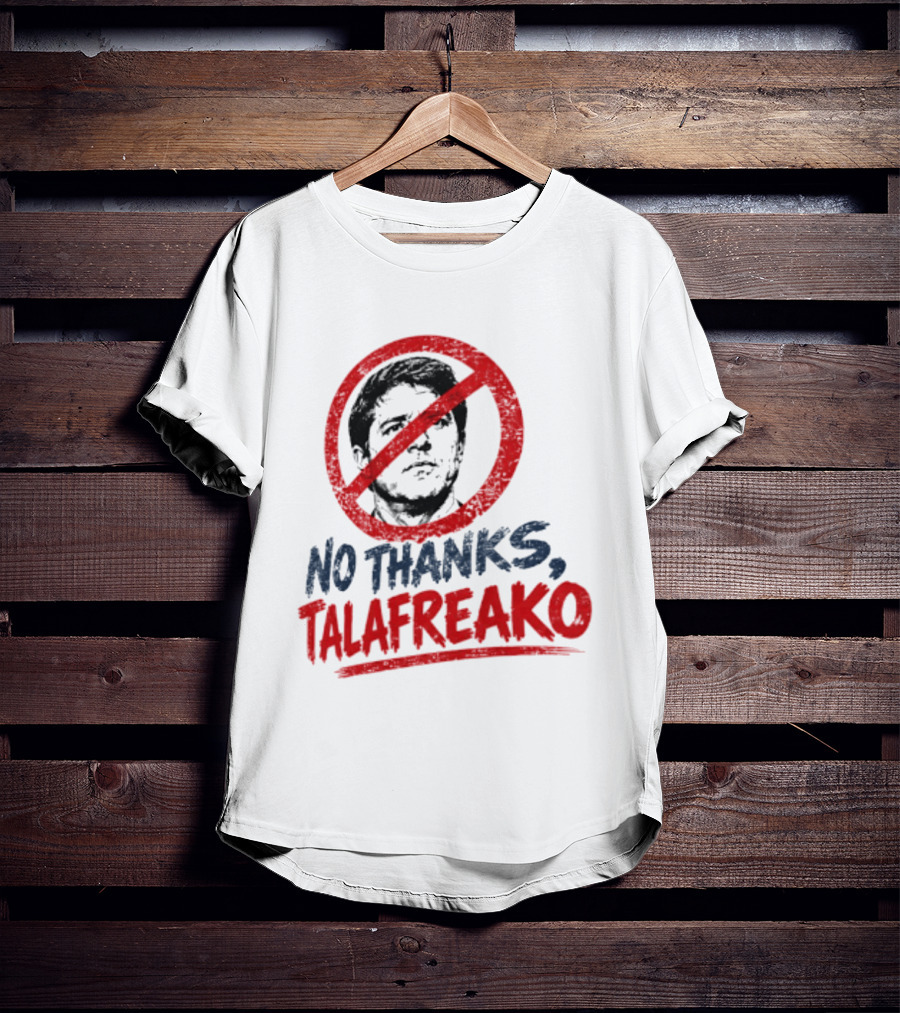 No Thanks Talafreako Political Commentary Humor T-Shirt