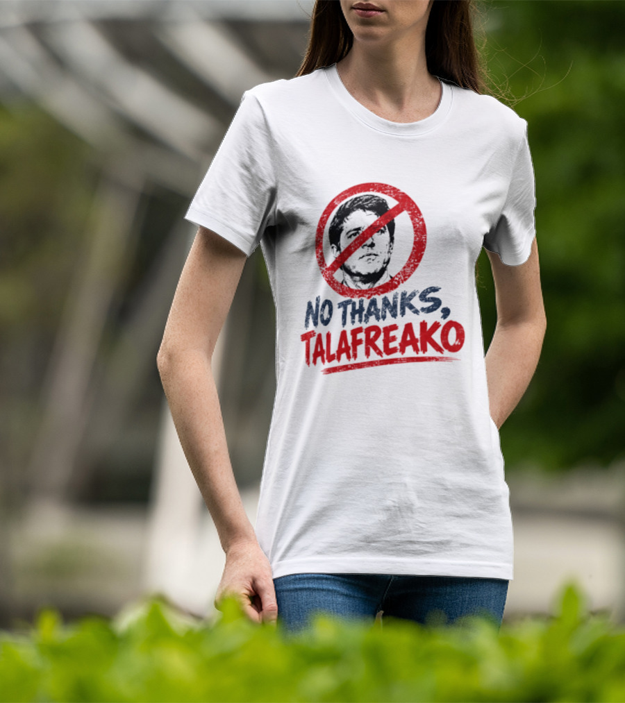No Thanks Talafreako Political Commentary Humor T-Shirt