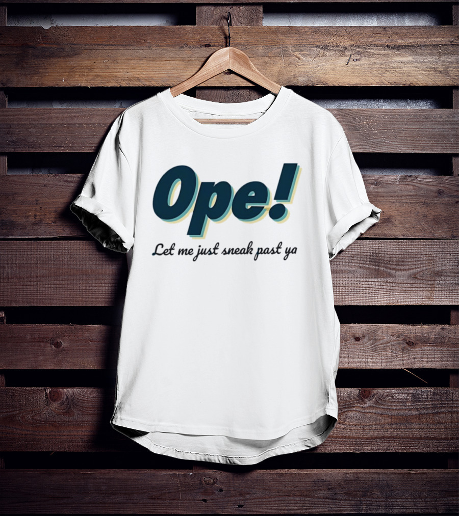 Ope! Let Me Just Sneak Past Ya Midwest Humor Phrase T-Shirt