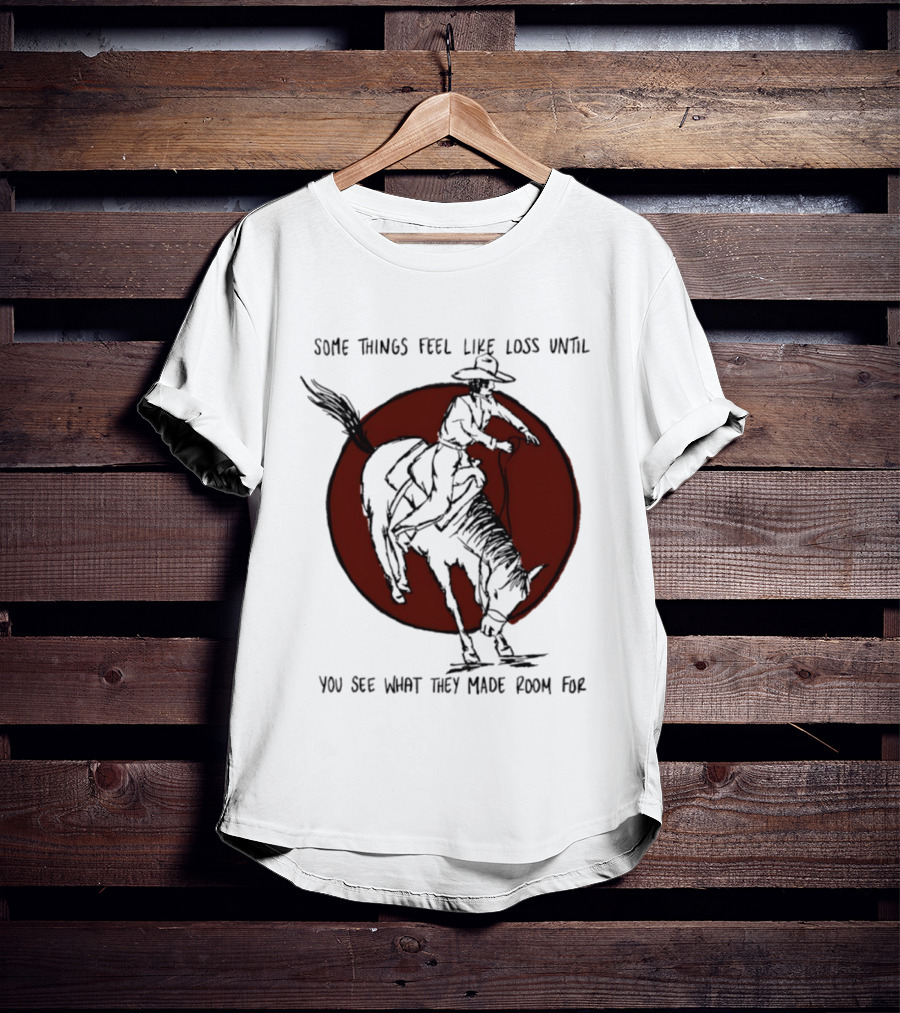 Some Things Feel Like Loss Until You See What They Made Room For Cowboy Riding Horse Red Circle T-Shirt