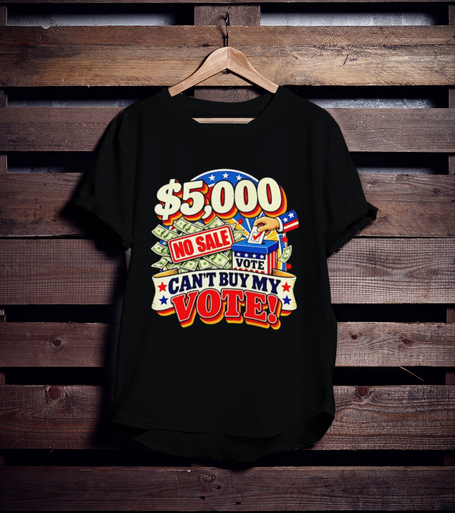 $5000 No Sale Can't Buy My Vote Election T-Shirt