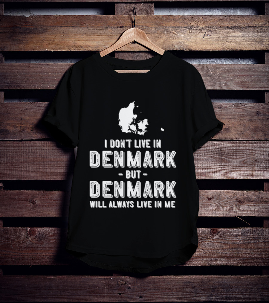 I Don't Live In Denmark But Denmark Will Always Live In Me Map T-Shirt