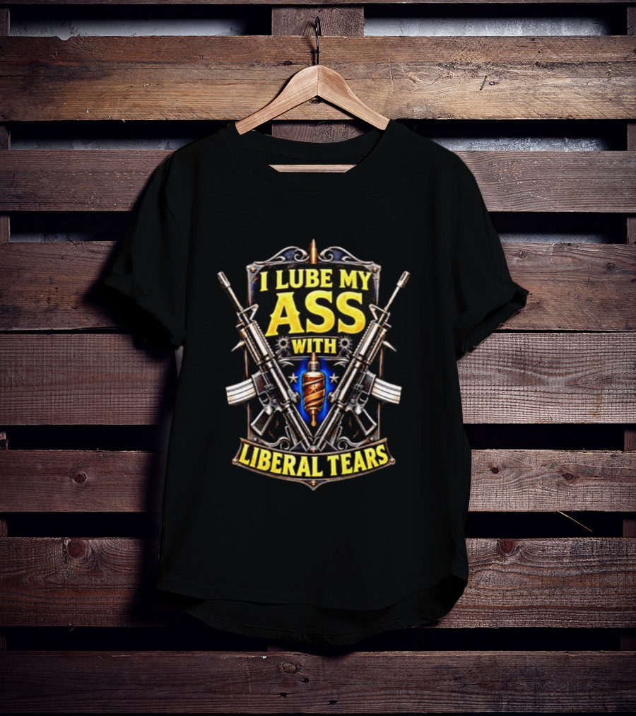 I Lube My Ass With Liberal Tears Gun T-Shirt