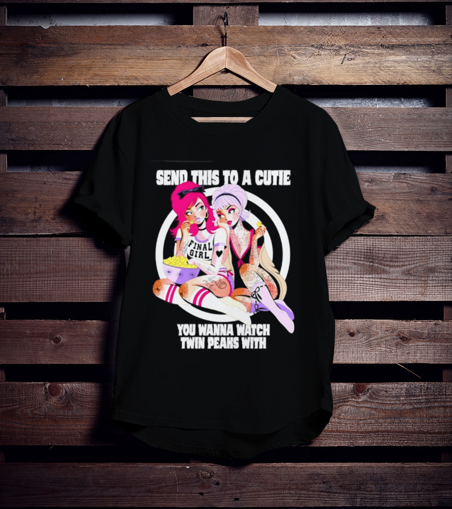 Send This To A Cutie You Wanna Twin Peaks With Final Girl Retro Aesthetic T-Shirt