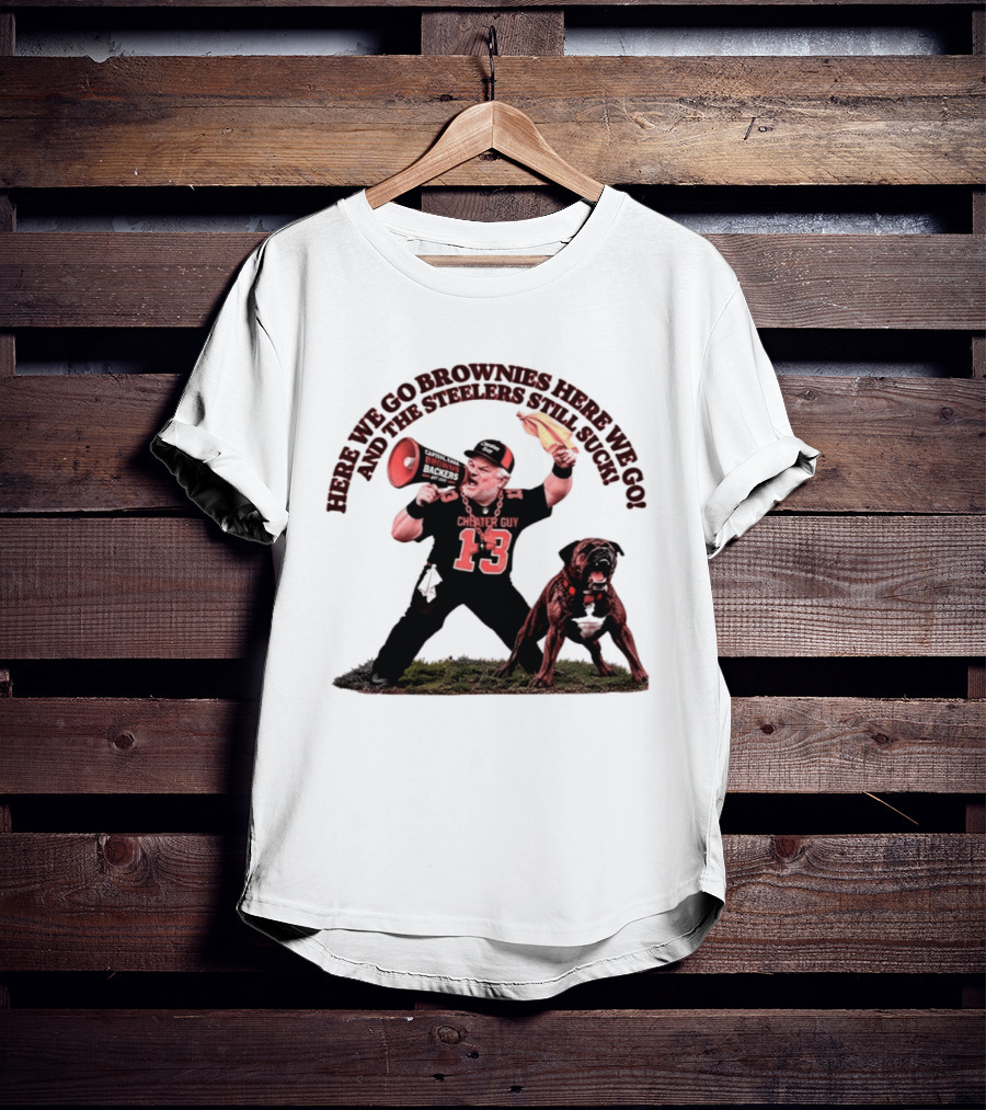 Here We Go Brownies Here We Go And The Steelers Still Suck Cleveland Browns Cheater Guy 13 Fan With Dawg And Megaphone T-Shirt