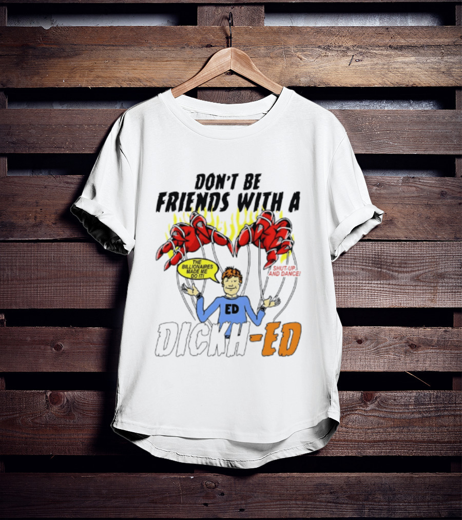 Don't Be Friends With A Dickh Ed Funny Cartoon Parody Ed Sheeran T-Shirt