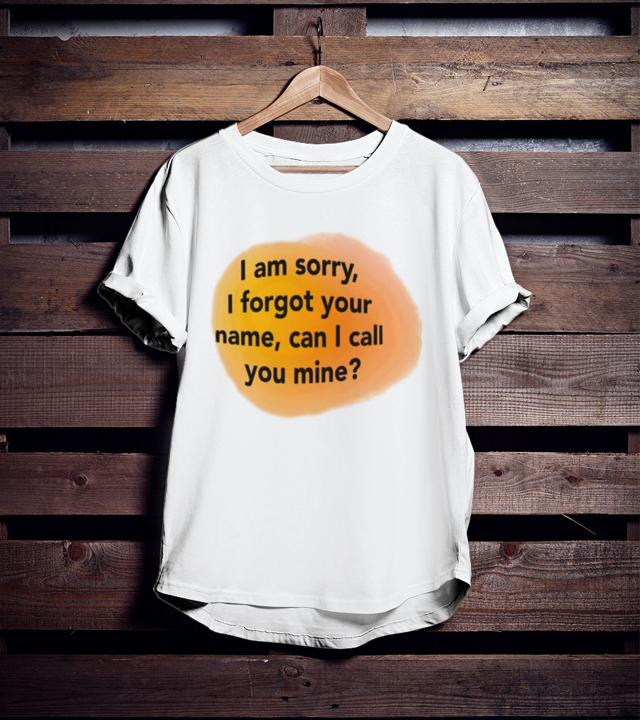 I Am Sorry I Forgot Your Name Can I Call You Mine Text On Orange T-Shirt