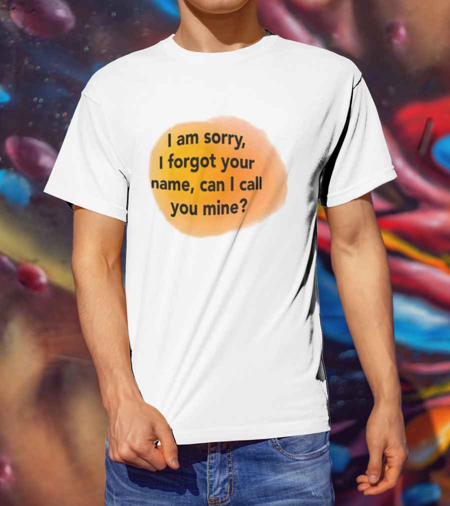 I Am Sorry I Forgot Your Name Can I Call You Mine Text On Orange T-Shirt