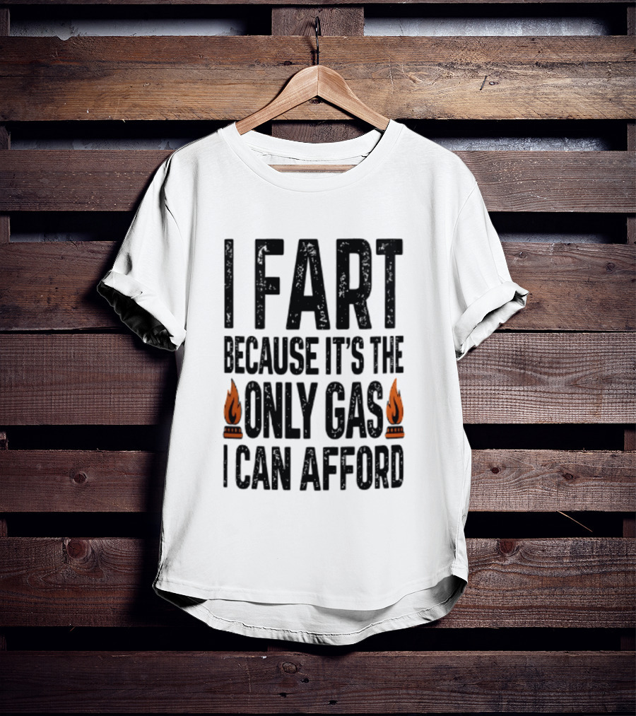 I Fart Because It's The Only Gas I Can Afford Flame T-Shirt