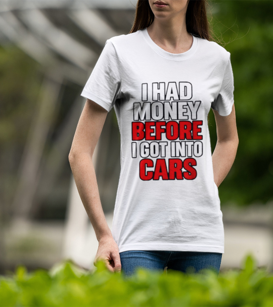 I Had Money Before I Got Into Cars T-Shirt