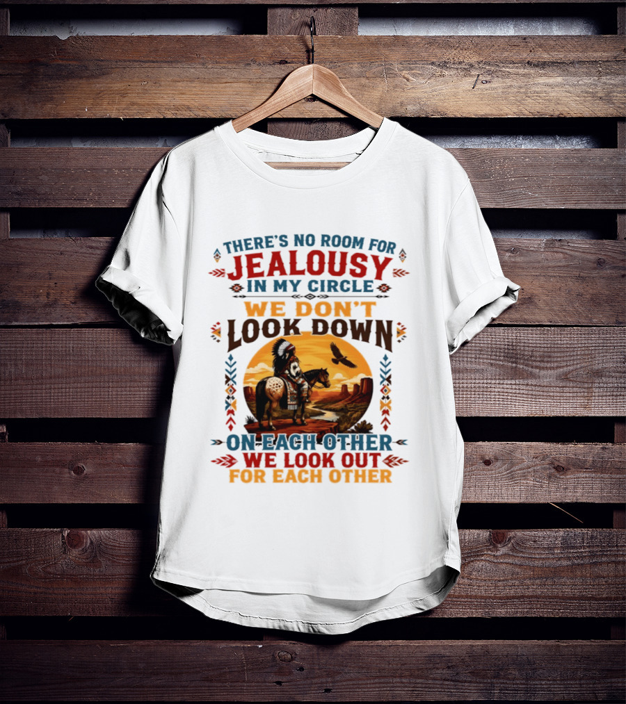 There's No Room For Jealousy In My Circle We Don't Look Down On Each Other We Look Out For Each Other T-Shirt