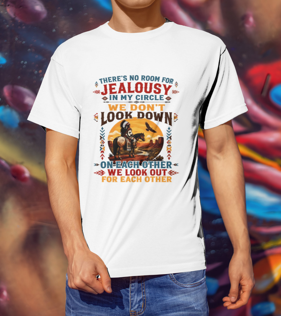 There's No Room For Jealousy In My Circle We Don't Look Down On Each Other We Look Out For Each Other T-Shirt