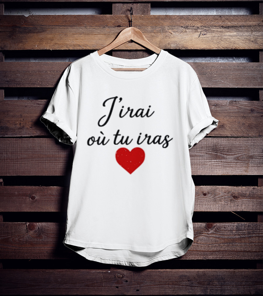 J'irai Ou Tu Iras French Heart Symbol Romantic Phrase T-Shirt