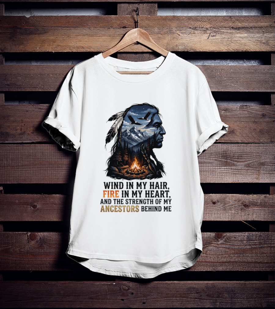 Wind In My Hair Fire In My Heart Strength Of My Ancestors Native American Heritage T-Shirt