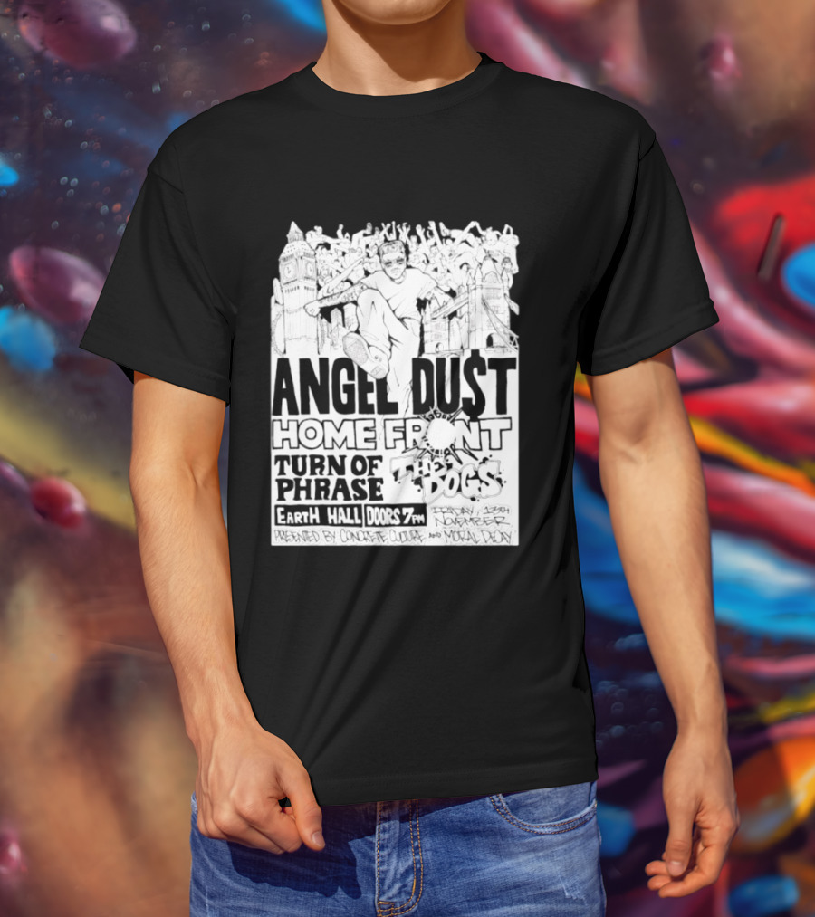 Angel Dust Home Front Turn Of Phrase The Dogs Earth Hall Doors 7PM Friday 13th November T-Shirt