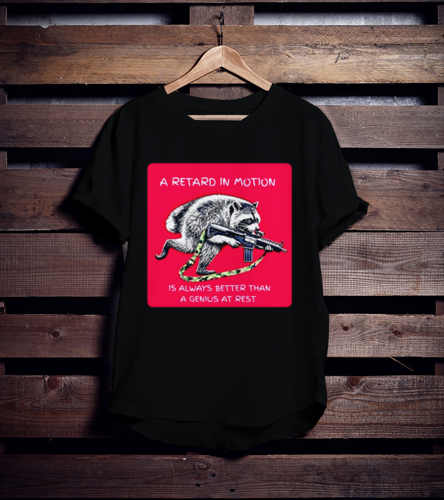 A Retard In Motion Raccoon With Rifle Always Better Than Genius At Rest T-Shirt