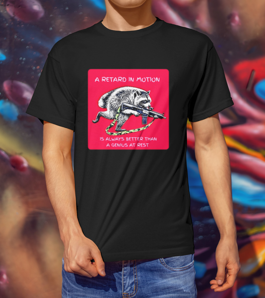A Retard In Motion Raccoon With Rifle Always Better Than Genius At Rest T-Shirt