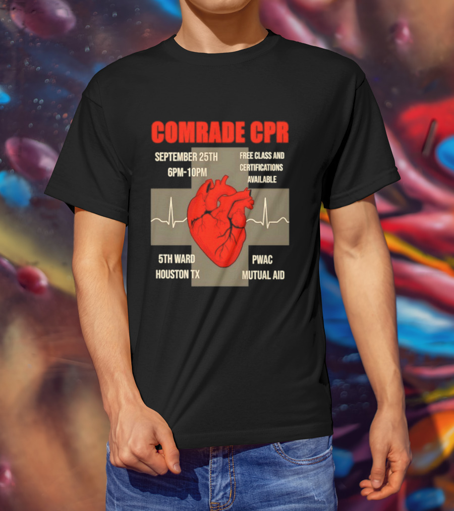 Comrade CPR Free Class September 25th 6PM 10PM 5th Ward Houston TX PWAC Mutual Aid T-Shirt