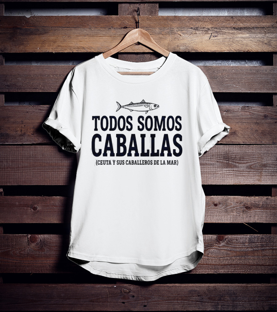 Todos Somos Caballas Abde Ezzalzouli Ceuta Y Sus Caballeros De La Mar T-Shirt