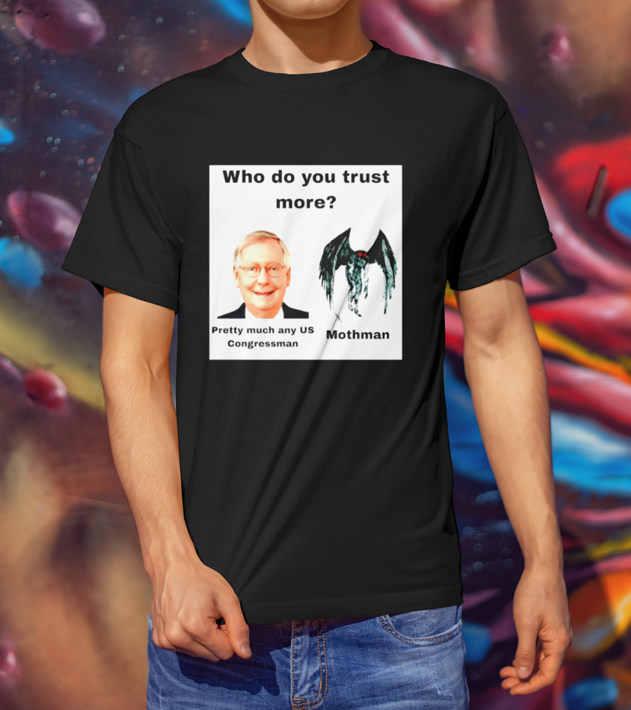 Who Do You Trust More Pretty Much Any US Congressman Mothman T-Shirt