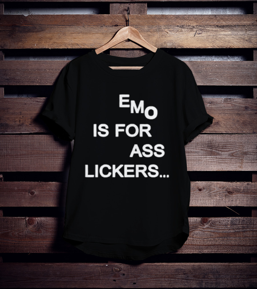Emo Is For Ass Lickers... T-Shirt
