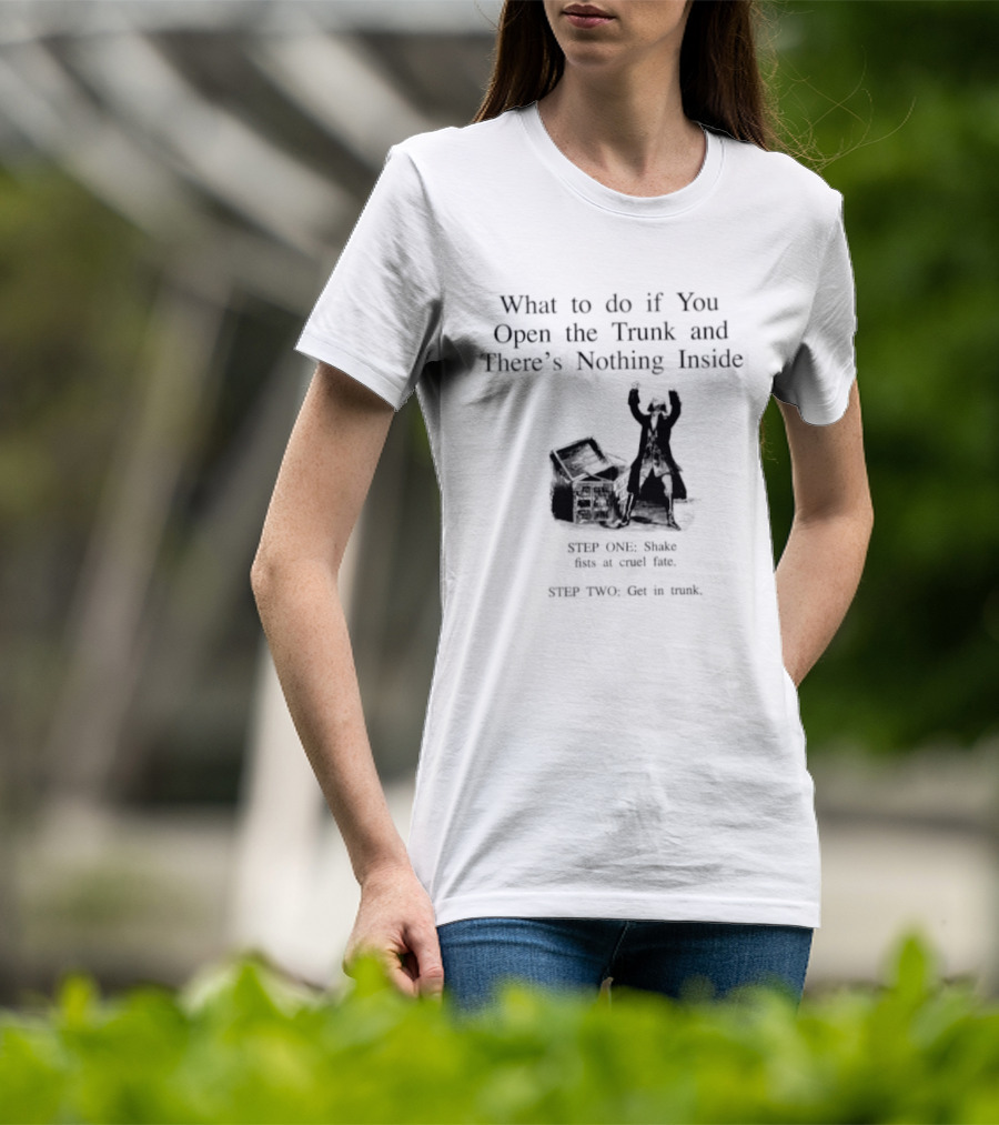 What To Do If You Open The Trunk And There Is Nothing Inside Keep One Hand Free At All Times T-Shirt