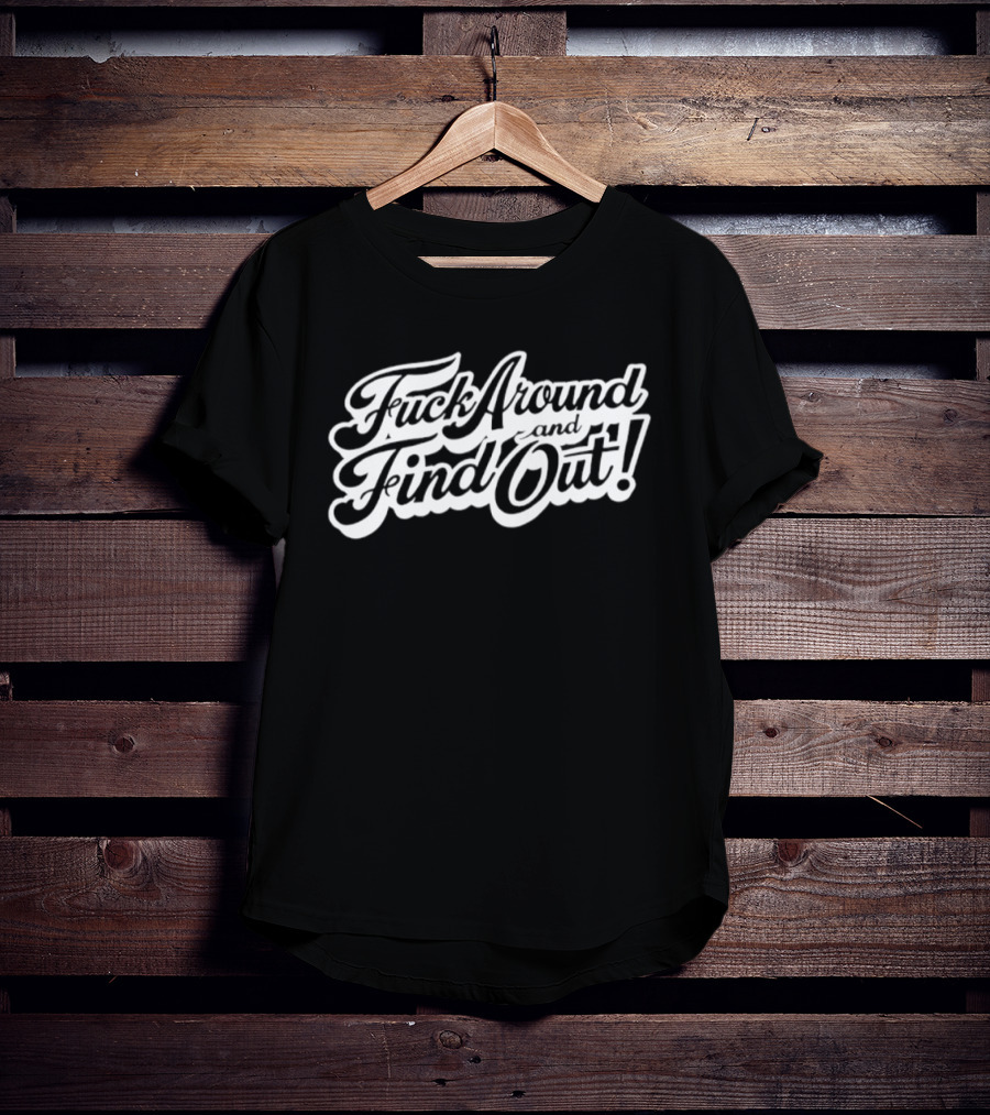 Fuck Around And Find Out Bold Script T-Shirt