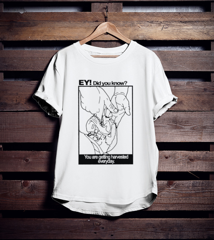 EY Did You Know You Are Getting Harvested Everyday Sketch Hands And Face T-Shirt