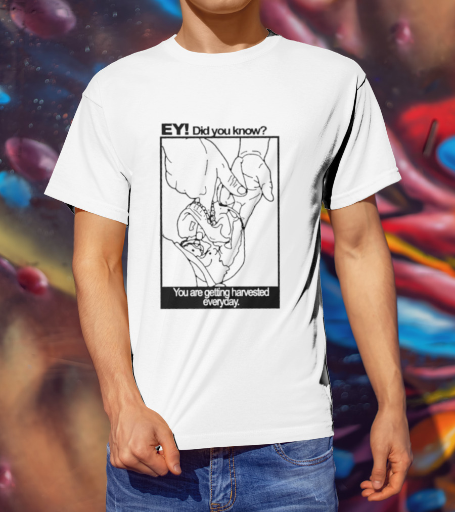 EY Did You Know You Are Getting Harvested Everyday Sketch Hands And Face T-Shirt