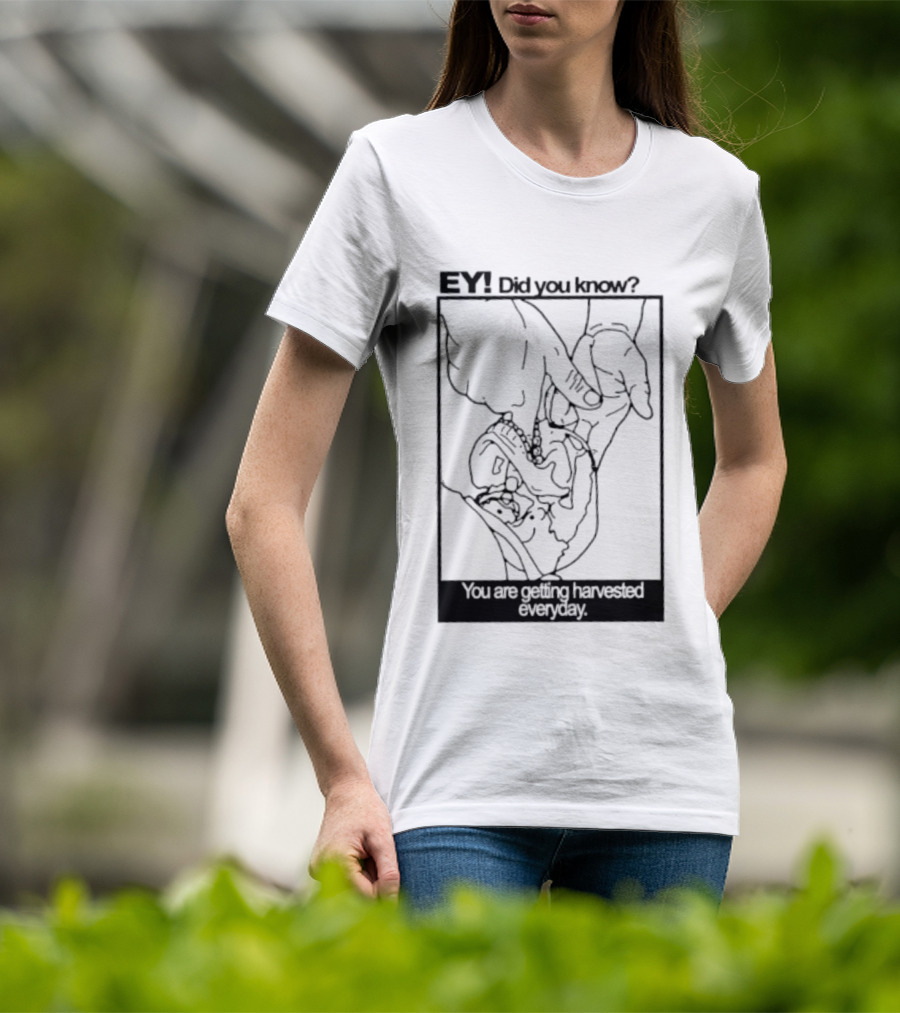 EY Did You Know You Are Getting Harvested Everyday Sketch Hands And Face T-Shirt