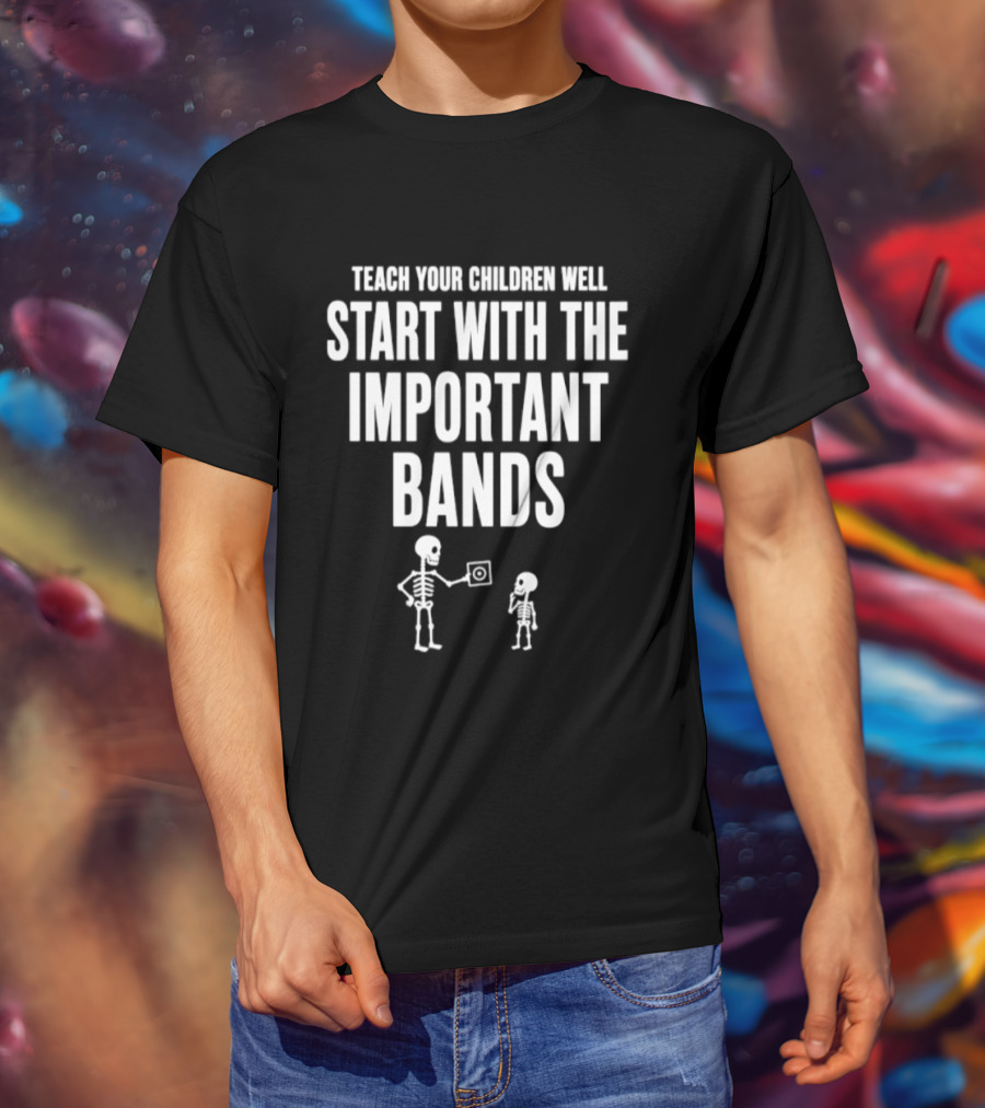 Teach Your Children Well Start With The Important Bands Skeleton T-Shirt