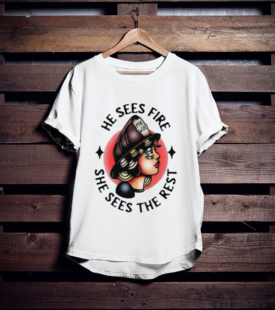 He Sees Fire She Sees The Rest Firefighter's Wife T-Shirt