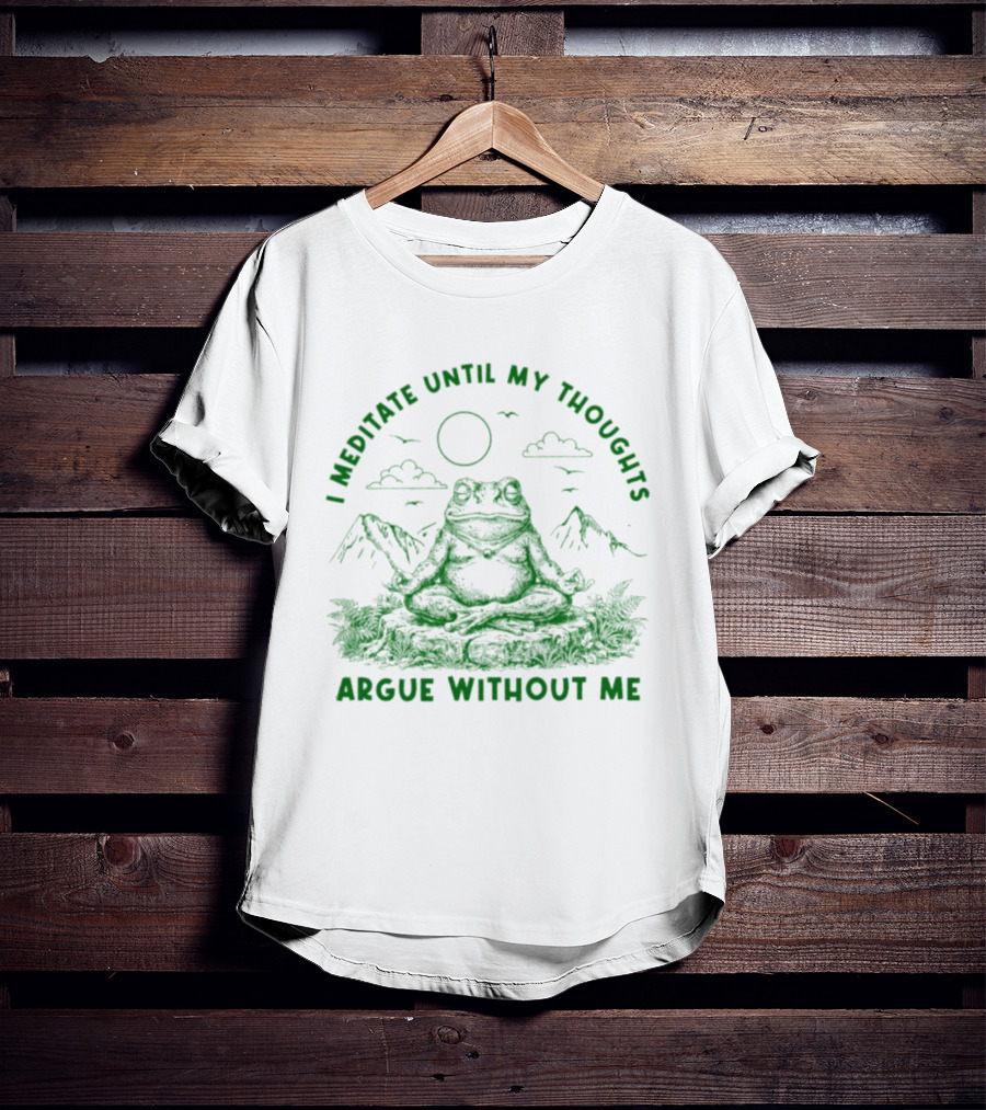 I Meditate Until My Thoughts Argue Without Me Frog Zen Nature Scene T-Shirt