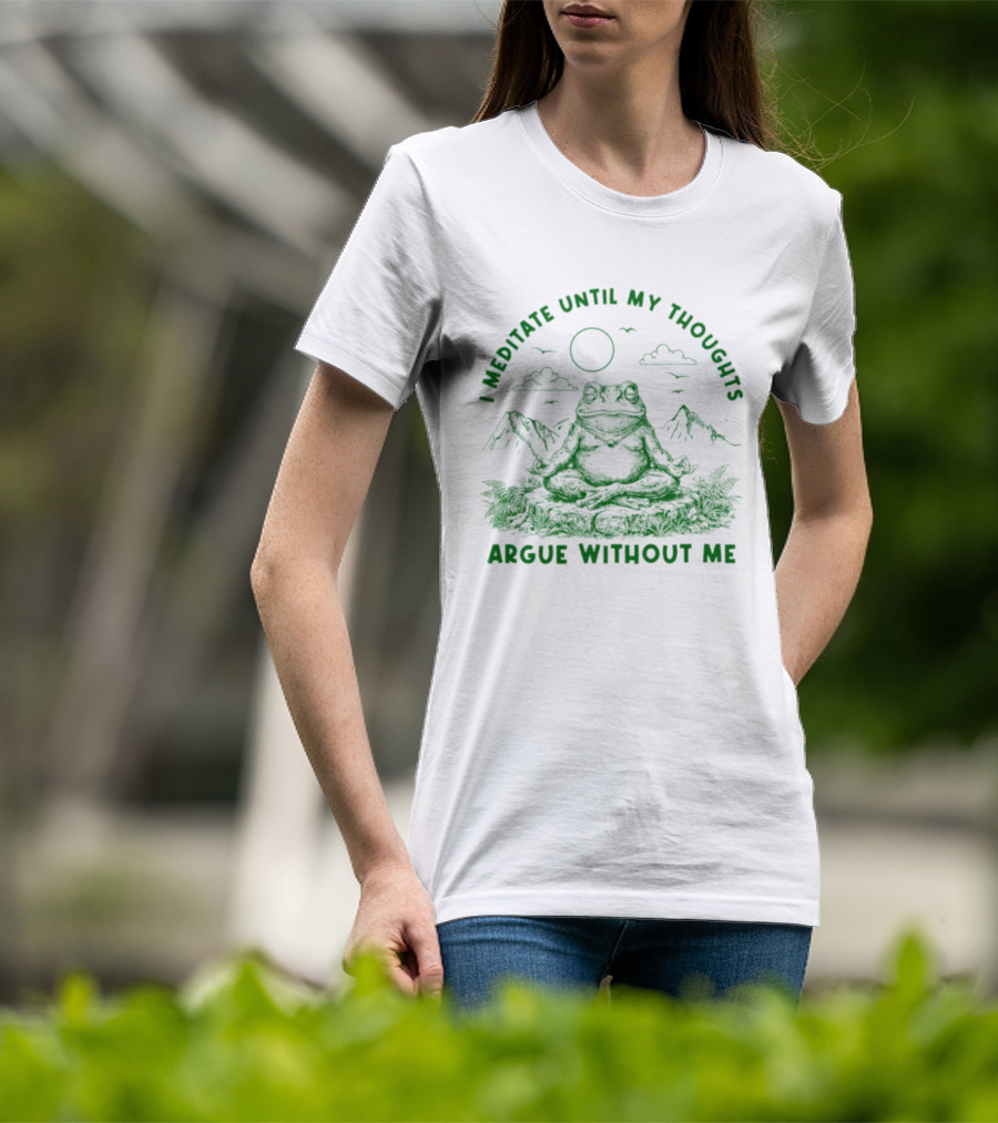 I Meditate Until My Thoughts Argue Without Me Frog Zen Nature Scene T-Shirt