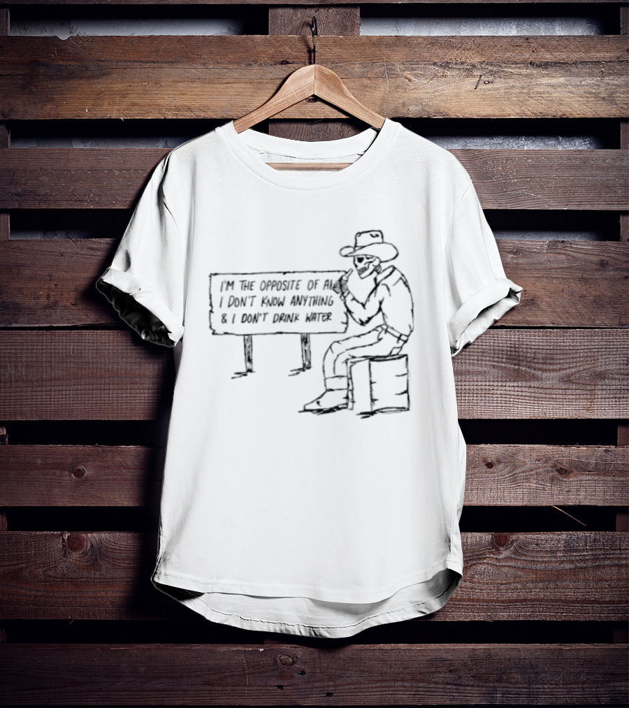 Skeleton Cowboy Opposite Of AI I Don't Know Anything I Don't Drink Water T-Shirt