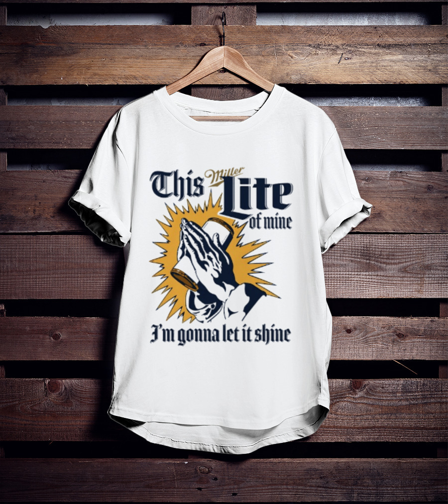Miller Lite Prayer Hands This Lite Of Mine I'm Gonna Let It Shine T-Shirt