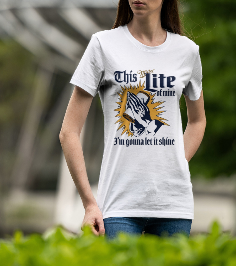 Miller Lite Prayer Hands This Lite Of Mine I'm Gonna Let It Shine T-Shirt