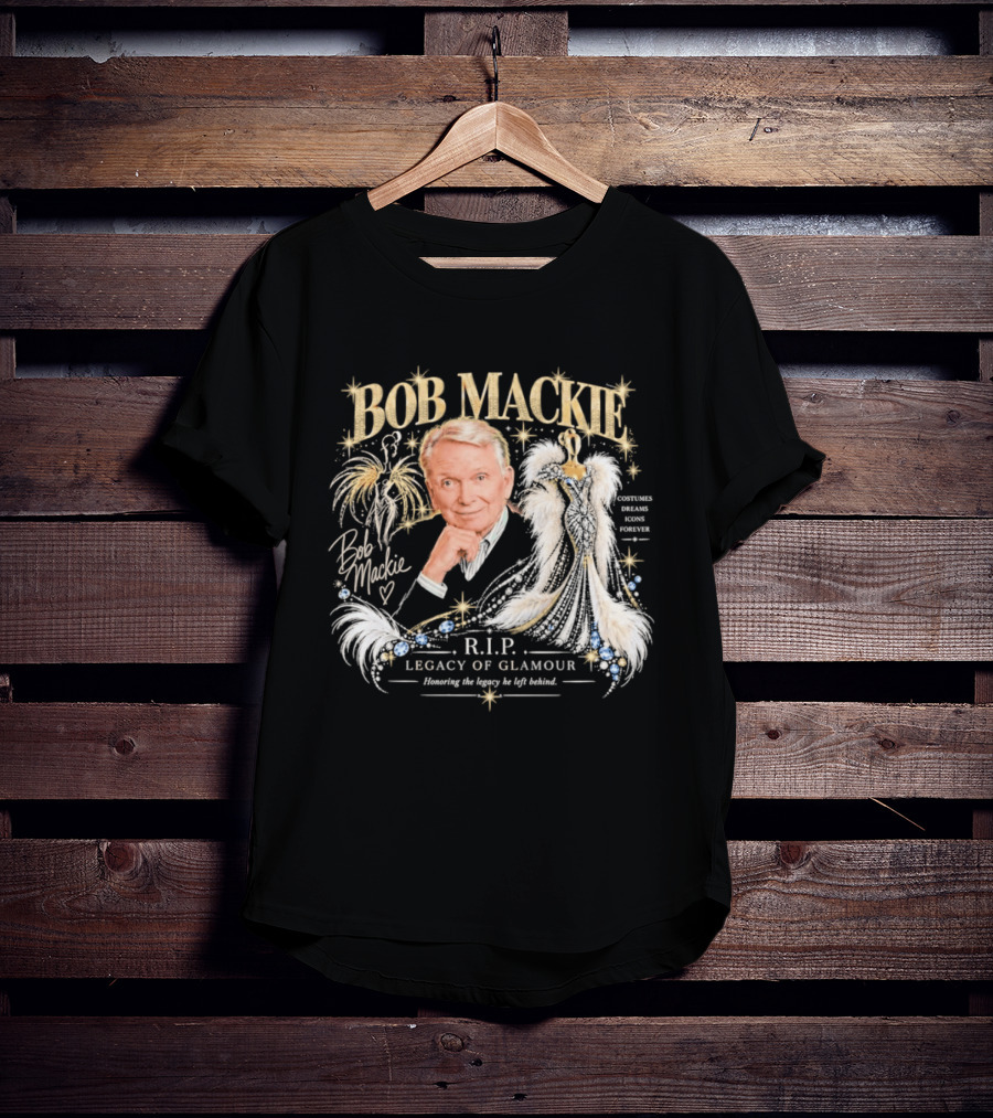 Bob Mackie RIP Legacy Of Glamour Honoring His Legacy He Left Behind T-Shirt