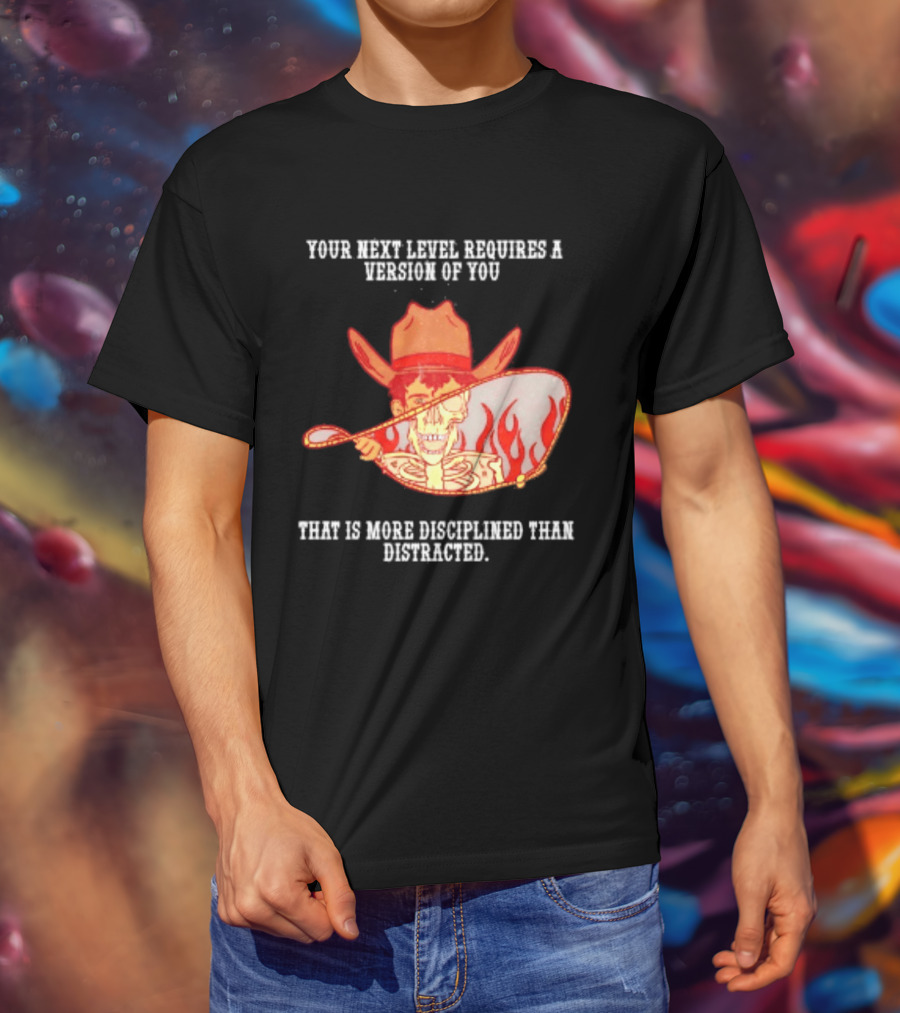 Cowboy Skeleton Your Next Level Requires A Version Of You That Is More Disciplined Than Distracted Flames Mirror Image T-Shirt