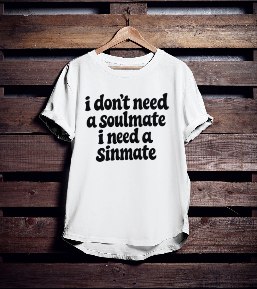 I Don't Need A Soulmate I Need A Sinmate T-Shirt