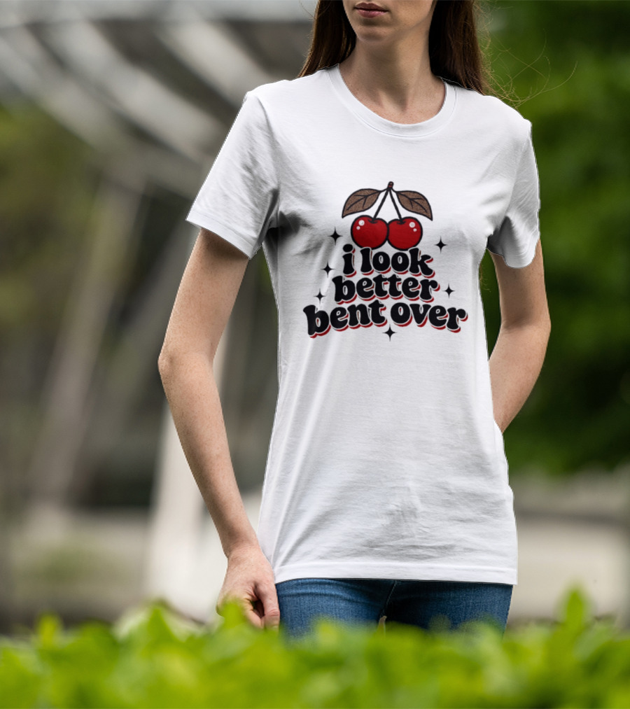 I Look Better Bent Over Cherry Sassy T-Shirt