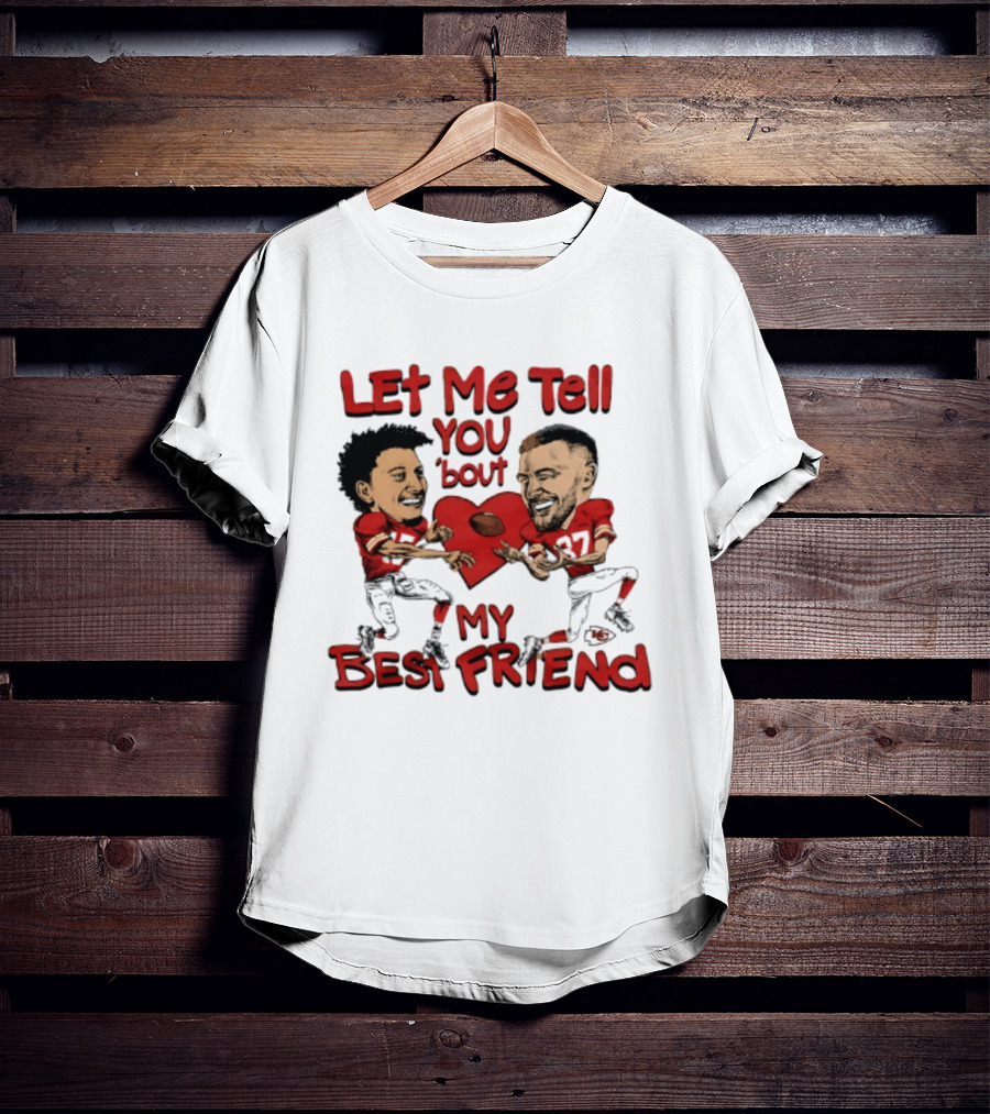 Kansas City Chiefs Patrick Mahomes Travis Kelce Let Me Tell You 'Bout My Best Friend T-Shirt