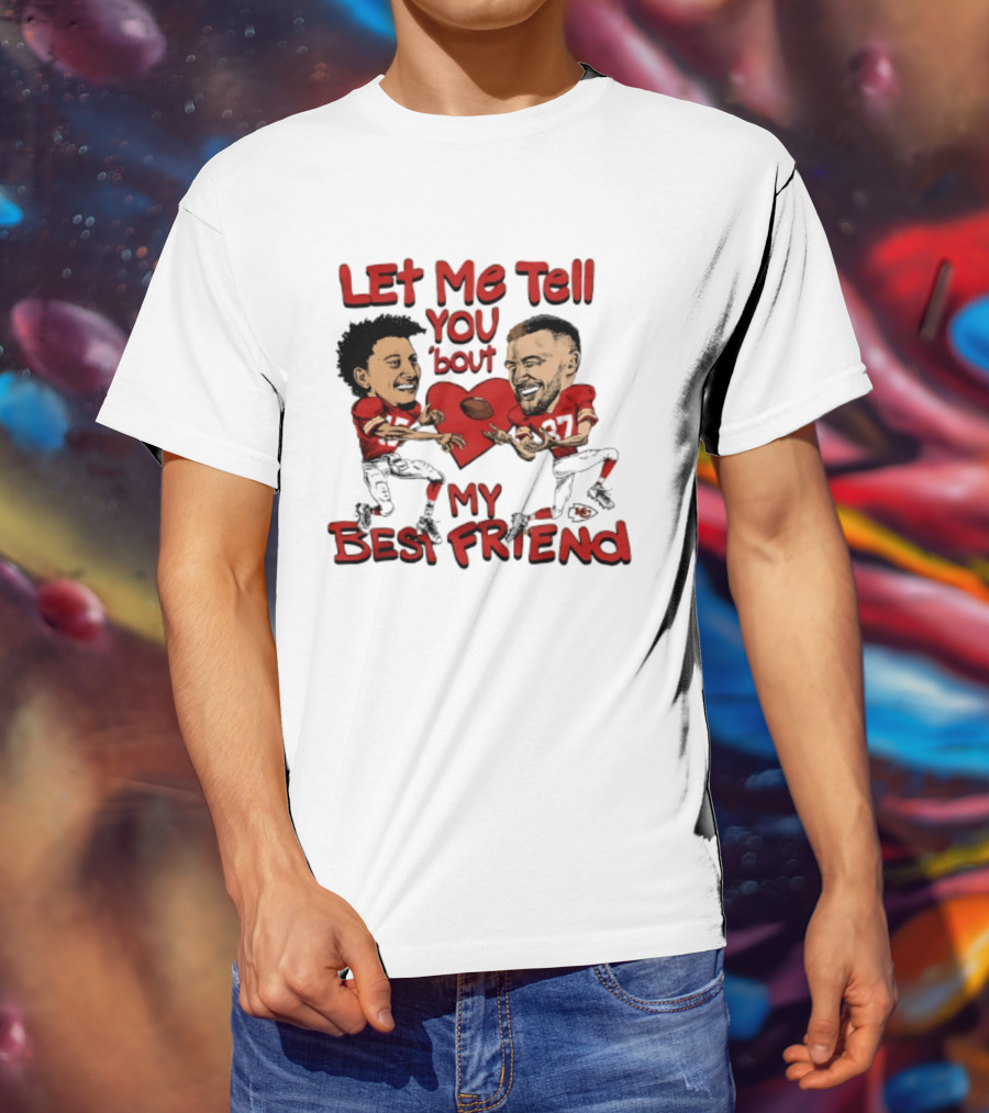Kansas City Chiefs Patrick Mahomes Travis Kelce Let Me Tell You 'Bout My Best Friend T-Shirt
