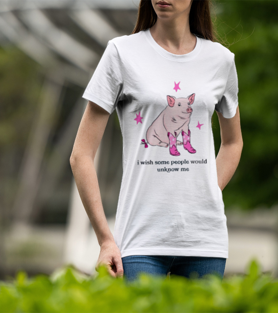 Pig Wearing Pink Cowboy Boots I Wish Some People Would Unknow Me T-Shirt