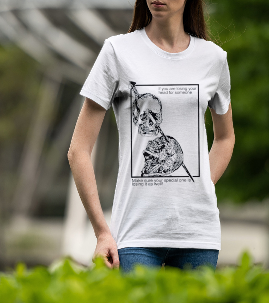 Losing Your Head For Someone Make Sure Your Special One Is Losing It As Well Skull T-Shirt