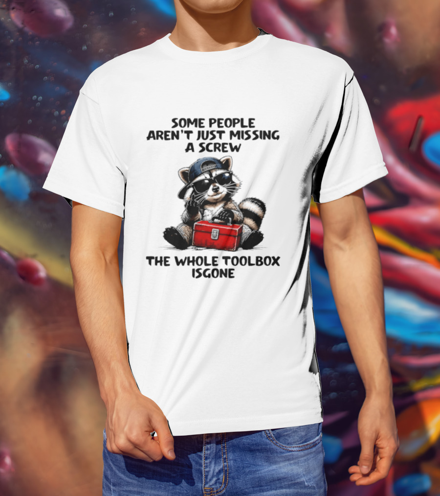 Some People Aren't Just Missing A Screw Raccoon The Whole Toolbox Is Gone T-Shirt