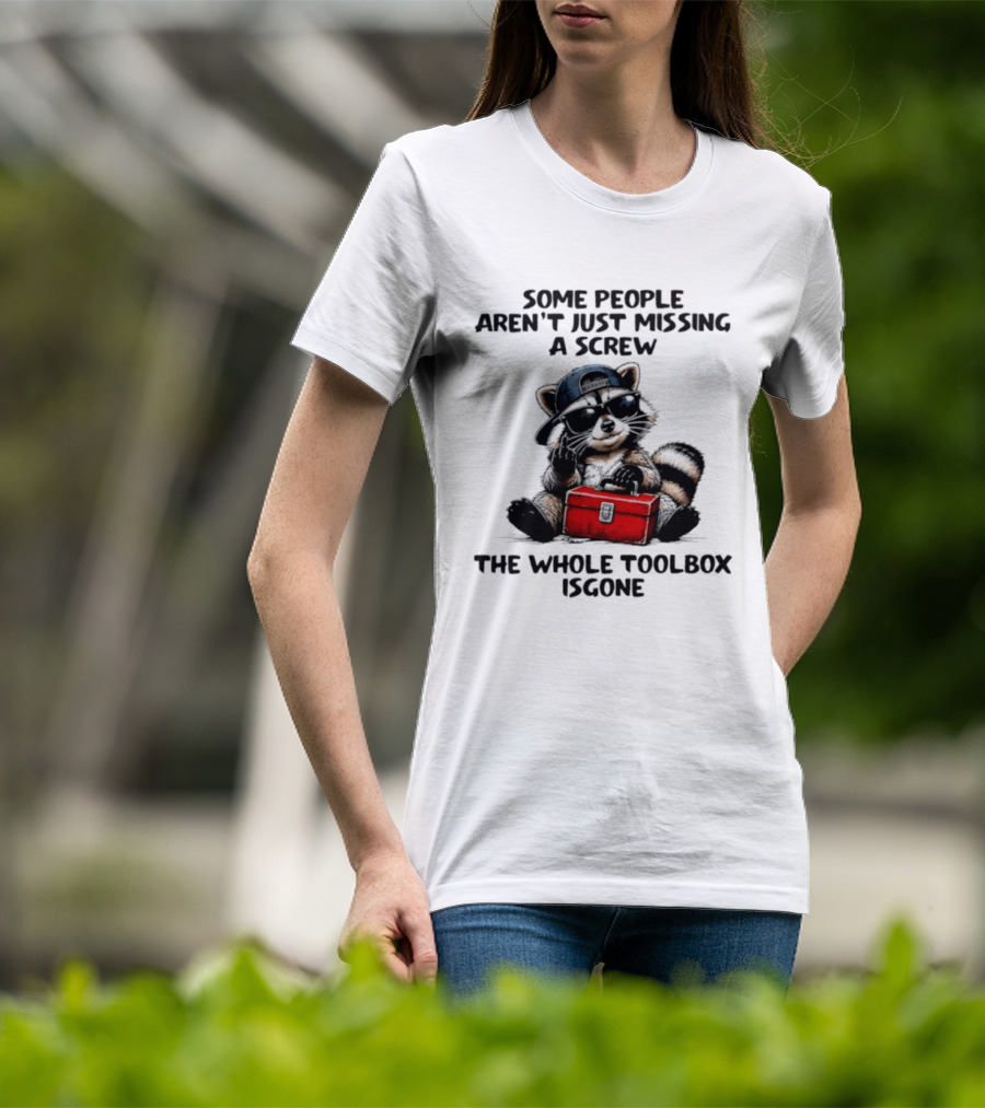 Some People Aren't Just Missing A Screw Raccoon The Whole Toolbox Is Gone T-Shirt