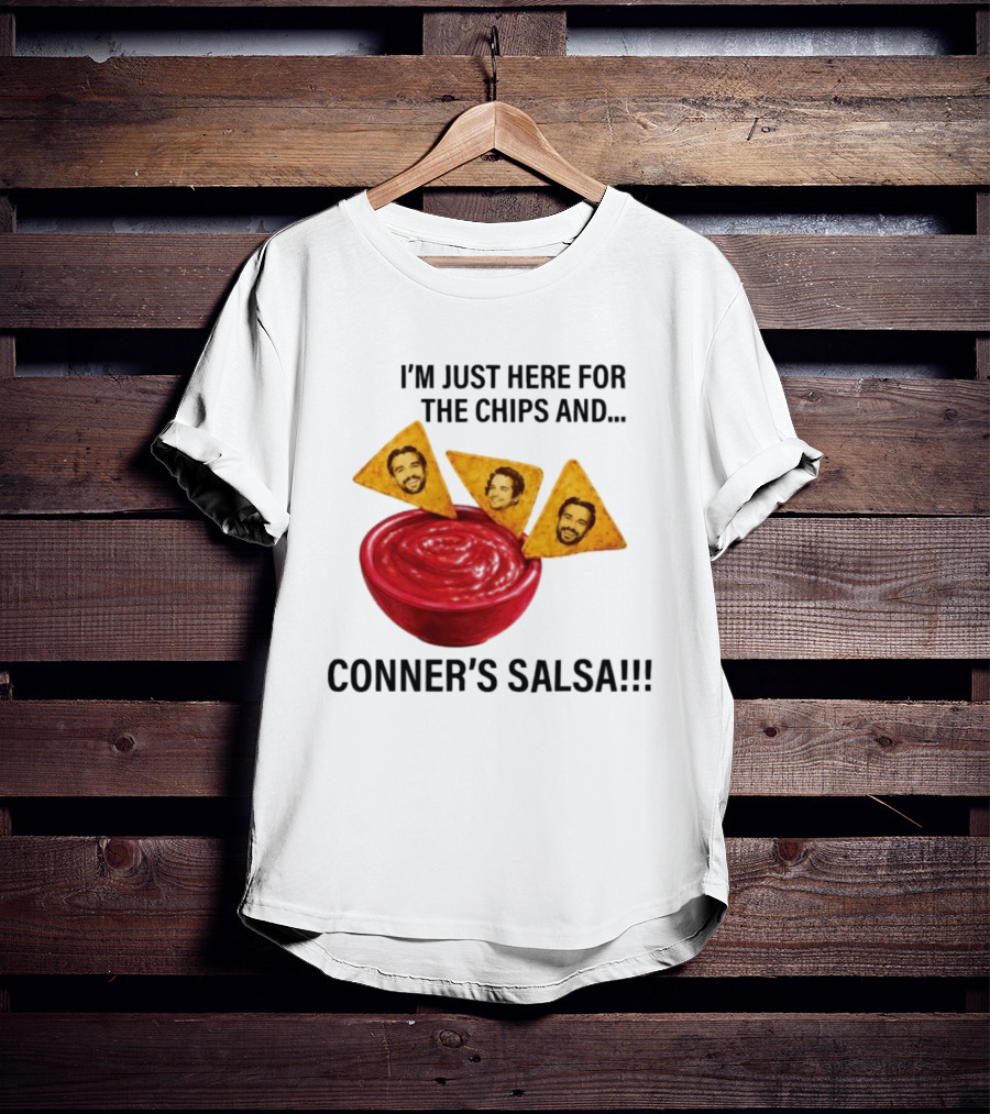 I'm Just Here For The Chips And Conner's Salsa Fun Novelty Phrase T-Shirt