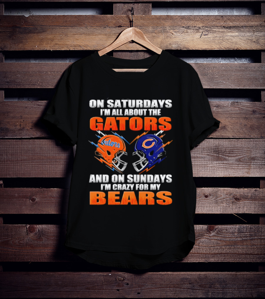 On Saturdays I'm All About The Gators And On Sundays I'm Crazy For My Bears T-Shirt